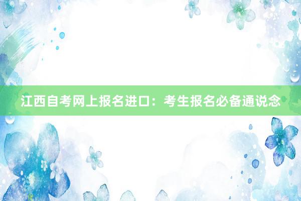 江西自考网上报名进口：考生报名必备通说念